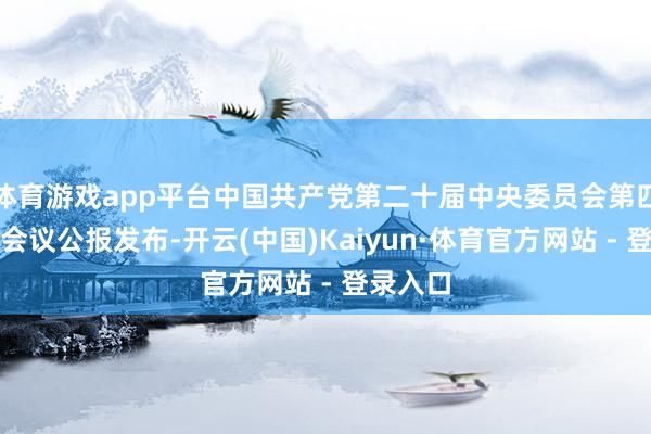 体育游戏app平台中国共产党第二十届中央委员会第四次全体会议公报发布-开云(中国)Kaiyun·体育官方网站 - 登录入口